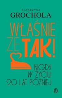 Wlasnie ze tak! Nigdy w zyciu! 20 lat pozniej